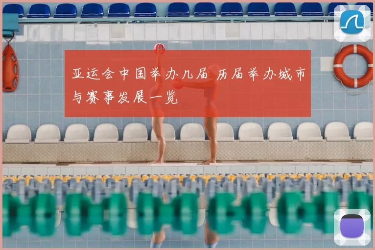 亚运会中国举办几届 历届举办城市与赛事发展一览