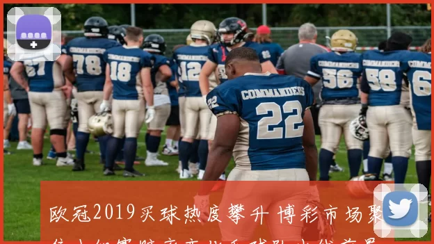 欧冠2019买球热度攀升 博彩市场聚焦小组赛赔率变化和球队出线前景