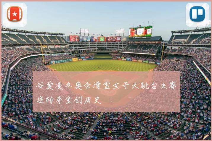 谷爱凌冬奥会滑雪女子大跳台决赛逆转夺金创历史
